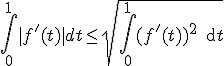 3$\int_0^1 |f'(t)|dt \leq\sqrt{ \int_0^1 (f'(t))^2\, {\rm d} t}